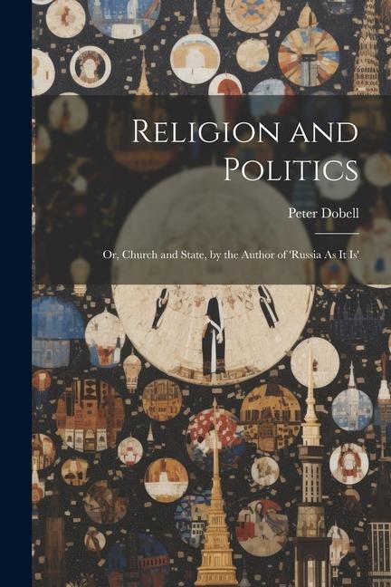 Religion and Politics: Or, Church and State, by the Author of russia As It Is
