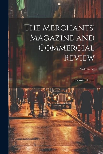 The Merchants Magazine and Commercial Review; Volume 50