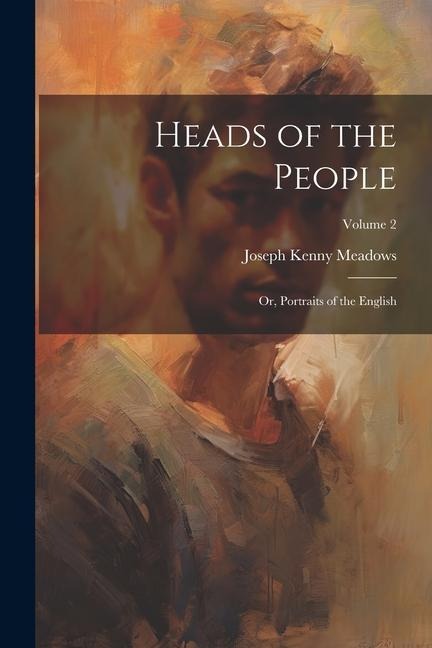 Heads of the People: Or, Portraits of the English; Volume 2
