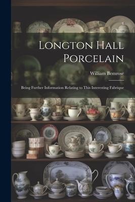 Longton Hall Porcelain: Being Further Information Relating to This Interesting Fabrique