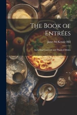 The Book of Entrées: Including Casserole and Planked Dishes