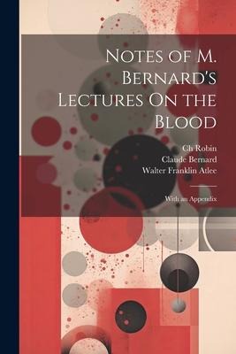 Notes of M. Bernards Lectures On the Blood: With an Appendix