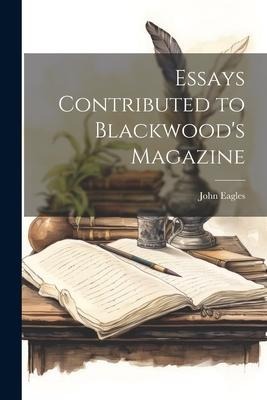 Essays Contributed to Blackwoods Magazine