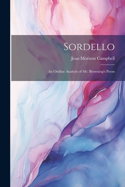 Sordello; an Outline Analysis of Mr. Brownings Poem