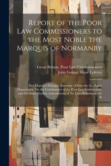 Report of the Poor Law Commissioners to the Most Noble the Marquis of Normanby: Her Majestys Principal Secretary of State for the Home Department, On