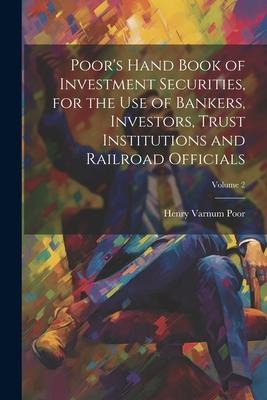 Poors Hand Book of Investment Securities, for the Use of Bankers, Investors, Trust Institutions and Railroad Officials; Volume 2