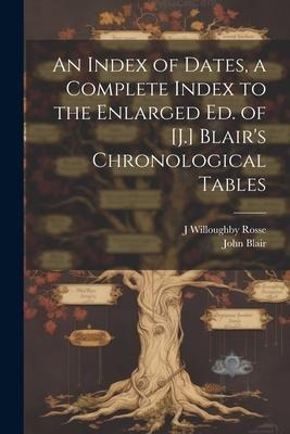 An Index of Dates, a Complete Index to the Enlarged Ed. of [J.] Blairs Chronological Tables