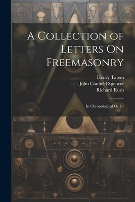 A Collection of Letters On Freemasonry: In Chronological Order