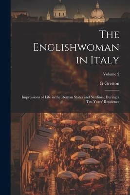 The Englishwoman in Italy: Impressions of Life in the Roman States and Sardinia, During a Ten Years Residence; Volume 2