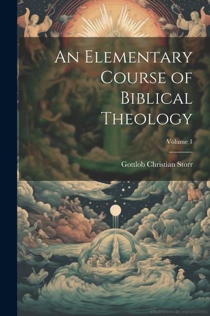 An Elementary Course of Biblical Theology; Volume 1