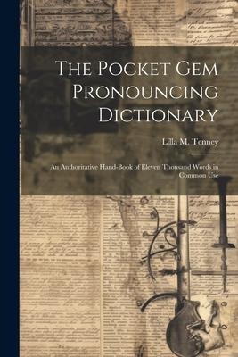 The Pocket Gem Pronouncing Dictionary: An Authoritative Hand-Book of Eleven Thousand Words in Common Use