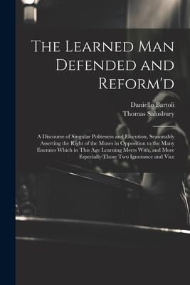 The Learned Man Defended and Reformd: A Discourse of Singular Politeness and Elocution, Seasonably Asserting the Right of the Muses in Opposition to