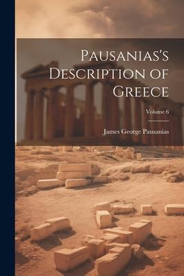 Pausaniass Description of Greece; Volume 6