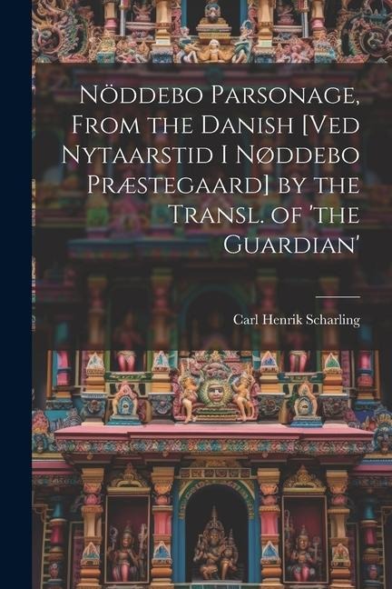 Nöddebo Parsonage, From the Danish [Ved Nytaarstid I Nøddebo Præstegaard] by the Transl. of the Guardian