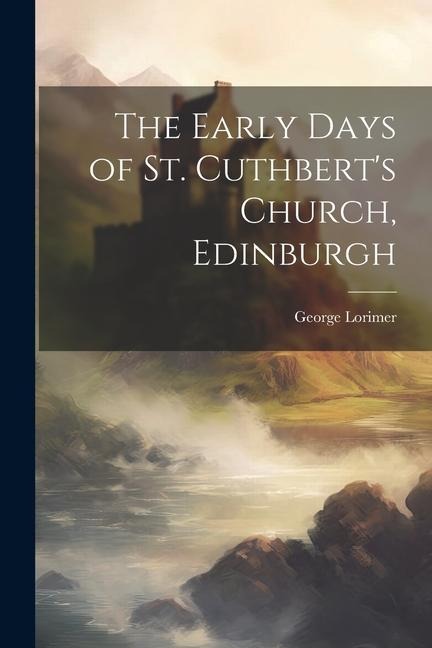 The Early Days of St. Cuthberts Church, Edinburgh