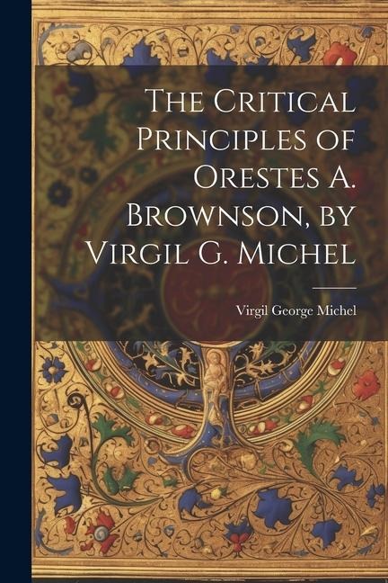 The Critical Principles of Orestes A. Brownson, by Virgil G. Michel