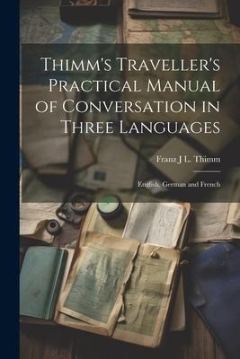 Thimms Travellers Practical Manual of Conversation in Three Languages: English, German and French