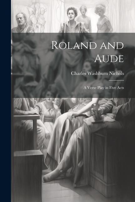 Roland and Aude: A Verse Play in Five Acts