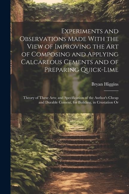Experiments and Observations Made With the View of Improving the Art of Composing and Applying Calcareous Cements and of Preparing Quick-Lime: Theory