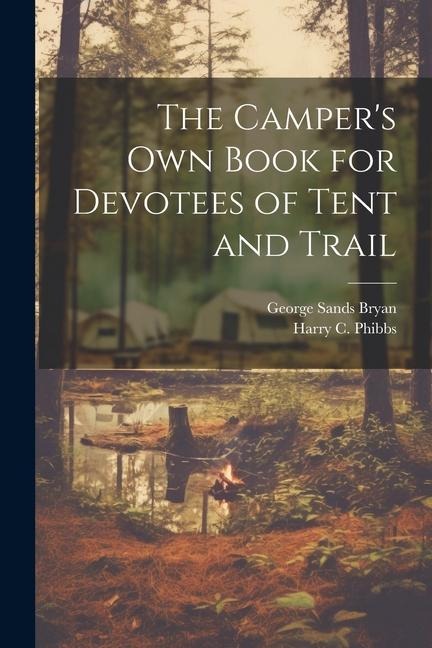 The Campers Own Book for Devotees of Tent and Trail