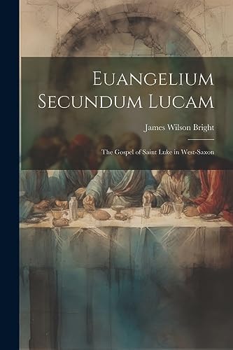 Euangelium Secundum Lucam The Gospel of Saint Luke in West-Saxon