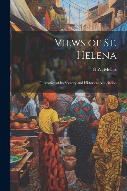 Views of St. Helena: Illustrative of Its Scenery and Historical Association