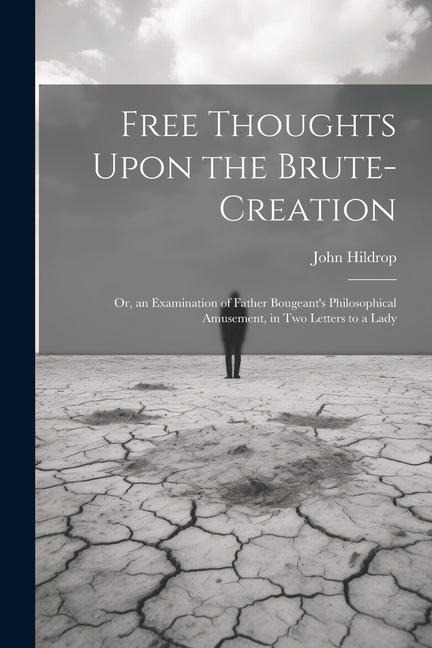 Free Thoughts Upon the Brute-Creation: Or, an Examination of Father Bougeant's Philosophical Amusement, in Two Letters to a Lady