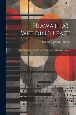 Hiawathas Wedding Feast: A Cantata for Tenor Solo, Chorus and Orchestra, Issue 1