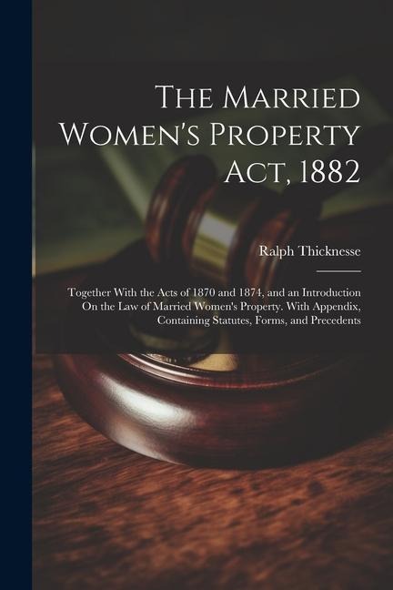 The Married Womens Property Act, 1882: Together With the Acts of 1870 and 1874, and an Introduction On the Law of Married Womens Property. With Appe