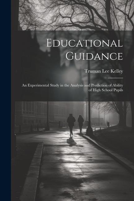 Educational Guidance: An Experimental Study in the Analysis and Prediction of Ability of High School Pupils
