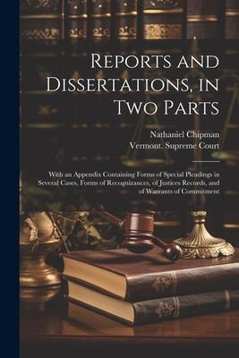 Reports and Dissertations, in Two Parts: With an Appendix Containing Forms of Special Pleadings in Several Cases, Forms of Recognizances, of Justices Records, and of Warrants of Commitment