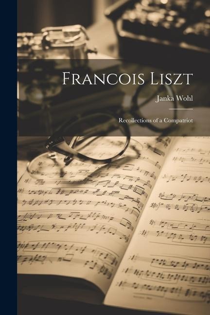 Francois Liszt: Recollections of a Compatriot