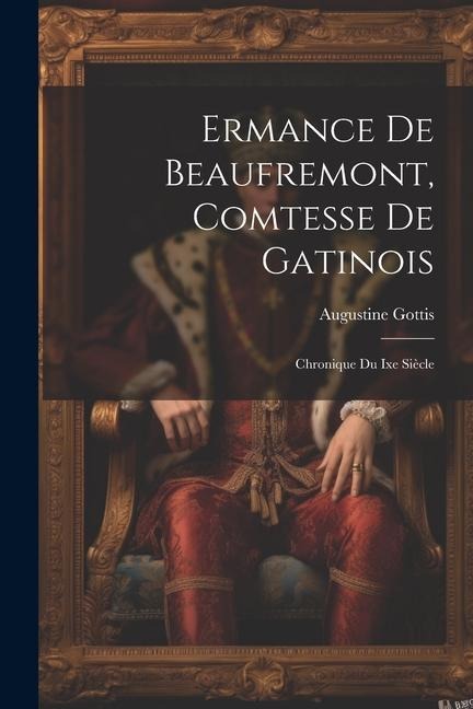 Ermance De Beaufremont, Comtesse De Gatinois: Chronique Du Ixe Siècle