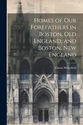 Homes of Our Forefathers in Boston, Old England, and Boston, New England