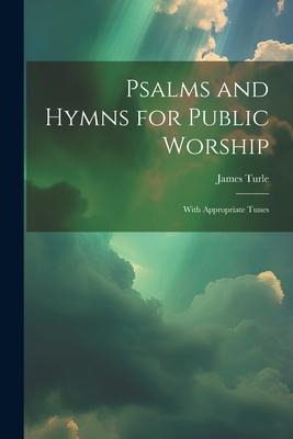 Psalms and Hymns for Public Worship: With Appropriate Tunes