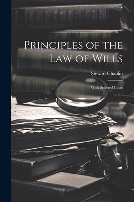 Principles of the Law of Wills: With Selected Cases