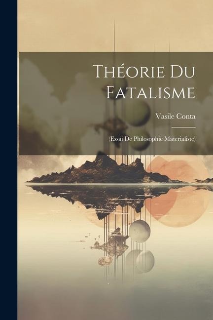Théorie Du Fatalisme: (Essai De Philosophie Materialiste)