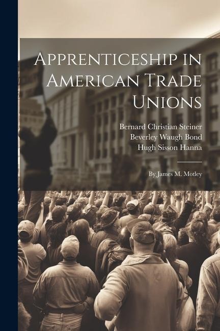 Apprenticeship in American Trade Unions: By James M. Motley