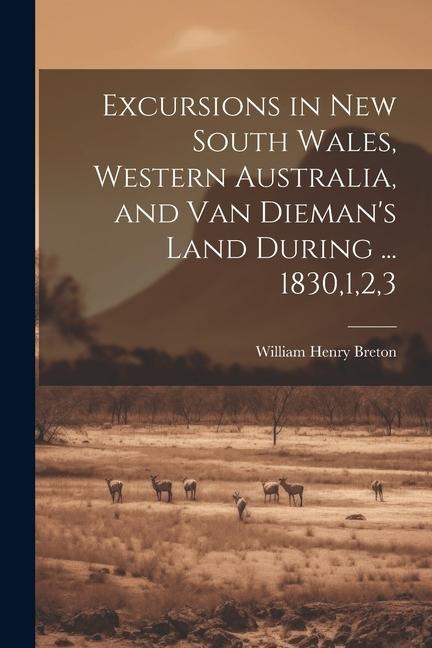 Excursions in New South Wales, Western Australia, and Van Diemans Land During ... 1830,1,2,3