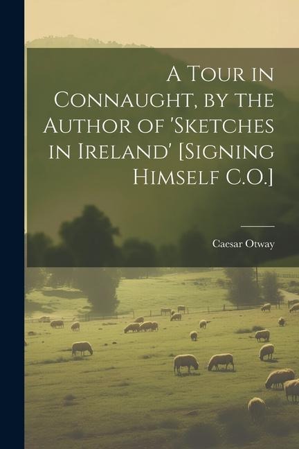 A Tour in Connaught, by the Author of sketches in Ireland [Signing Himself C.O.]