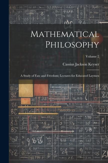 Mathematical Philosophy: A Study of Fate and Freedom; Lectures for Educated Laymen; Volume 2