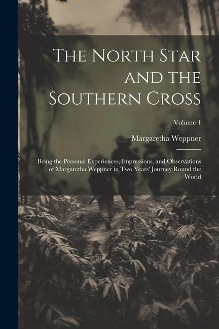 The North Star and the Southern Cross: Being the Personal Experiences, Impressions, and Observations of Margaretha Weppner in Two Years Journey Round