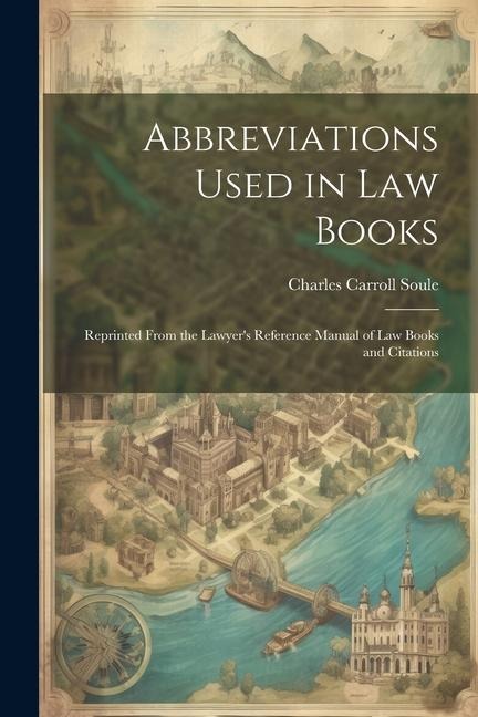 Abbreviations Used in Law Books: Reprinted From the Lawyer's Reference Manual of Law Books and Citations