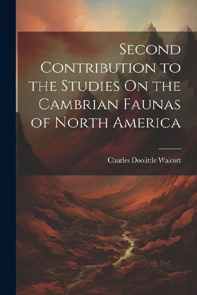 Second Contribution to the Studies On the Cambrian Faunas of North America