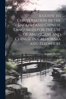 A Guide to Conversation in the English and Chinese Languages for the Use of Americans and Chinese in California and Elsewhere