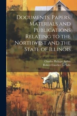 Documents, Papers, Materials and Publications Relating to the Northwest and the State of Illinois