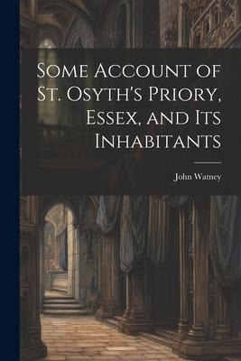 Some Account of St. Osyths Priory, Essex, and Its Inhabitants