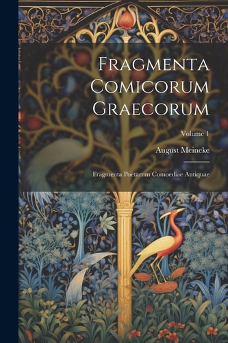 Fragmenta Comicorum Graecorum Fragmenta Poetarum Comoediae Antiquae; Volume 1