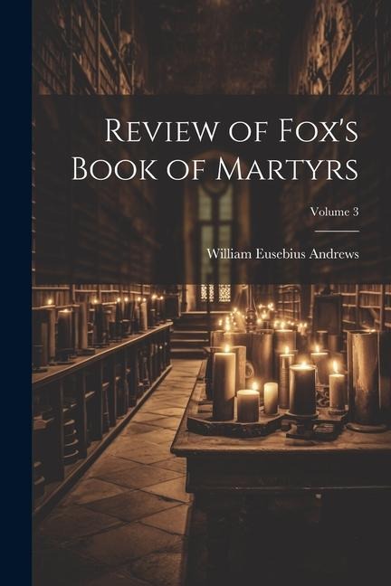 Review of Foxs Book of Martyrs; Volume 3