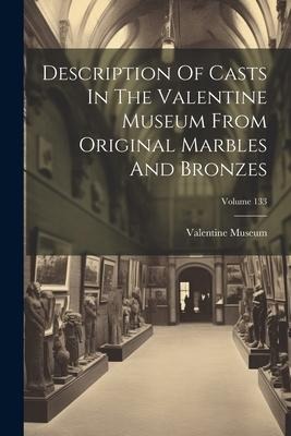 Description Of Casts In The Valentine Museum From Original Marbles And Bronzes; Volume 133
